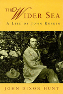 The Wider Sea: Life of John Ruskin