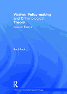 Victims, Policy - Making and Criminological Theory: Selected Essays