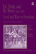 Eat, Drink, and Be Merry (Luke 12: 19): Food and Wine in Byzantium: Papers ...