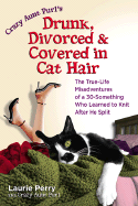 Crazy Aunt Purl's Drunk, Divorced, and Covered in Cat Hair: The True-Life Misadventures of a 30-Something Who Learned to Knit After He Split