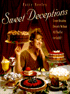 Sweet Deceptions: Create Decadent Desserts Without All That Fat (or Guilt!)