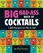 Big Bad-Ass Book of Cocktails: 1,500 Recipes to Mix It Up!