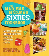 The Mad, Mad, Mad, Mad Sixties Cookbook: More Than 100 Retro Recipes for the Modern Cook