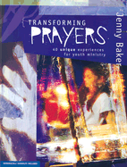Transforming Prayers: 40 Unique Experiences for Youth Ministry
