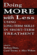 Doing More With Less: Using Long-Term Skills in Short-Term Treatment Barbara Dane, Carol Tosone and Alice Wolson