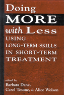 Doing More With Less: Using Long-Term Skills in Short-Term Treatment Barbara Dane, Carol Tosone and Alice Wolson