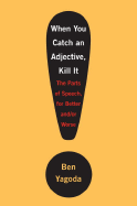 When You Catch an Adjective, Kill It: The Parts of Speech, for Better And/Or Worse