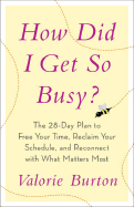 How Did I Get So Busy?: The 28-Day Plan to Free Your Time, Reclaim Your Schedule, and Reconnect with What Matters Most