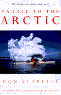 Paddle to the Arctic: The Incredible Story of a Kayak Quest Across the Roof of the World