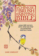 The Chinese Brush Painting Bible: Over 200 Motifs with Step-By-Step Illustrated Instructions