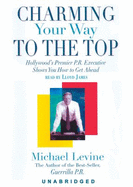 Charming Your Way to the Top: Hollywood's Premier P.R. Executive Shows You How to Get Ahead