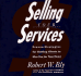 Selling Your Services: Proven Strategies for Getting Clients to Hire You (Or Your Firm)