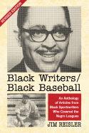 Black Writers/Black Baseball: An Anthology of Articles from Black Sportswriters Who Covered the Negro Leagues
