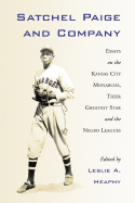 Satchel Paige and Company: Essays on the Kansas City Monarchs, Their Greatest Star and the Negro Leagues