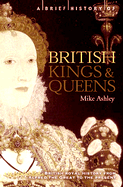 A Brief History of British Kings and Queens: British Royal History from Alfred the Great to the Present (The Brief History) Michael Ashley