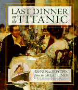Last Dinner on the Titanic: Menus and Recipes from the Great Liner