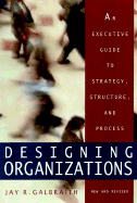 Designing Organizations: An Executive Guide to Strategy, Structure, and Process