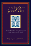 The Miracle of the Seventh Day: A Guide to the Spiritual Meaning, Significance, and Weekly Practice of the Jewish Sabbath