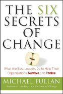 The Six Secrets of Change: What the Best Leaders Do to Help Their Organizations Survive and Thrive