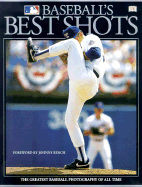 Baseball's Best Shots: The Greatest Baseball Photography of All Time