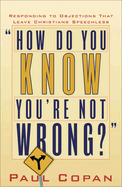 How Do You Know You're Not Wrong?: Responding to Objections That Leave Christians Speechless
