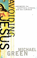 Avoiding Jesus: Answers for Skeptics, Cynics, and the Curious