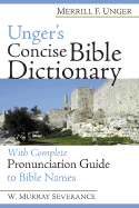 Unger's Concise Bible Dictionary: With Complete Pronunciation Guide to Bible Names