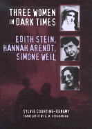 Three Women in Dark Times: Edith Stein, Hannah Arendt, Simone Weil