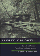 Alfred Caldwell: The Life and Work of a Prairie School Landscape Architect