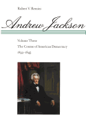 Andrew Jackson: The Course of American Democracy, 1833-1845 Volume 3