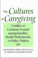 The Cultures of Caregiving: Conflict and Common Ground Among Families, Health Professionals, and Policy Makers