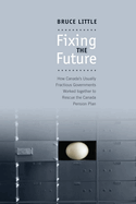 Fixing the Future: How Canada's Usually Fractious Governments Worked Together to Rescue the Canada Pension Plan