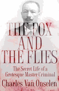 The Fox and the Flies: The Secret Life of a Grotesque Master Criminal