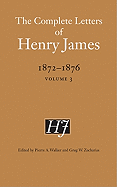 The Complete Letters of Henry James, 1872-1876, Volume 3