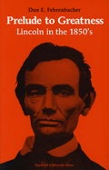 Prelude to Greatness: Lincoln in the 1850's