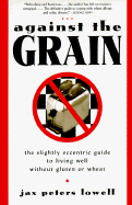 Against the Grain: The Slightly Eccentric Guide to Living Well Without Gluten or Wheat