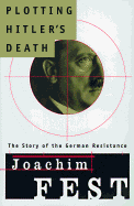 Plotting Hitler's Death: The Story of German Resistance
