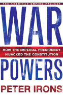 War Powers: How the Imperial Presidency Hijacked the Constitution