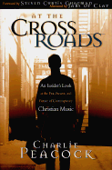At the Crossroads: An Insider's Look at the Past, Present, and Future of Contemporary Christian Music