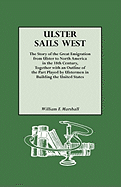 Ulster Sails West. the Story of the Great Emigration from Ulster to North America in the 18th Century, Together with an Outline of the Part Played by Ulstermen in Building the United States