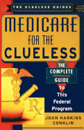 Medicare for the Clueless: The Complete Guide to This Federal Program