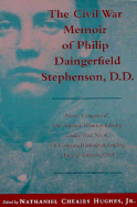 The Civil War Memoir of Philip Daingerfield Stephenson, D.D.: Private, Company K, 13th Arkansas Volunteer Infantry and Loader, Piece No. 4, 5th Company, Washington Artillery, Army of Tennessee, Csa