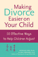 Making Divorce Easier on Your Child: 50 Effective Ways to Help Children Adjust