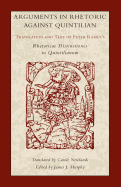 Arguments in Rhetoric Against Quintilian: Translation and Text of Peter Ramus's Rhetoricae Distinctiones in Quintilianum (1549)