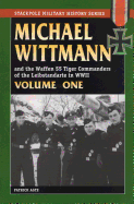 Michael Wittman Volume One: And the Waffen SS Tiger Commanders of the Leibstandarte in World War II
