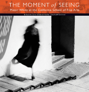 The Moment of Seeing: Minor White at the California School of Fine Arts