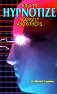How to Hypnotize Yourself and Others