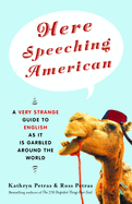 Here Speeching American: A Very Strange Guide to English as It Is Garbled Around the World