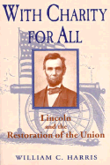 With Charity for All: Lincoln and the Restoration of the Union