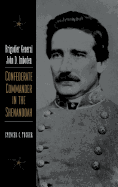 Brigadier General John D. Imboden: Confederate Commander in the Shenandoah